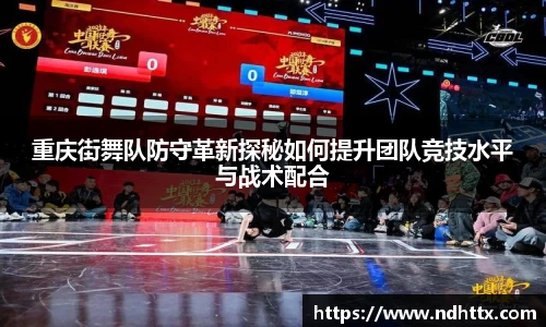 重庆街舞队防守革新探秘如何提升团队竞技水平与战术配合