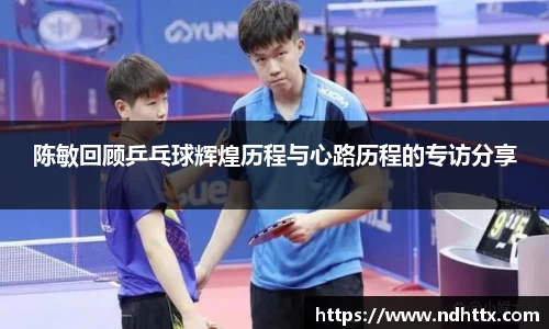 陈敏回顾乒乓球辉煌历程与心路历程的专访分享