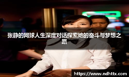 张静的网球人生深度对话探索她的奋斗与梦想之路