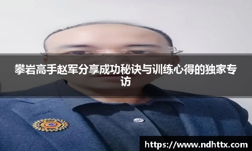 攀岩高手赵军分享成功秘诀与训练心得的独家专访